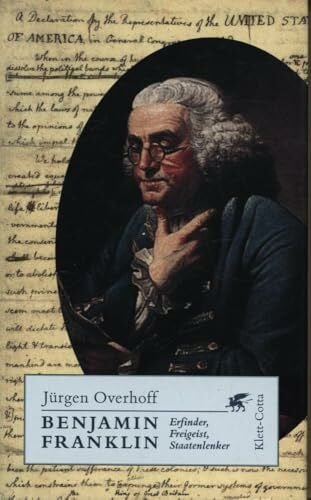Benjamin Franklin: Erfinder, Freigeist, Staatenlenker