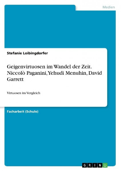Geigenvirtuosen im Wandel der Zeit. Niccolò Paganini, Yehudi Menuhin, David Garrett
