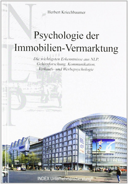 Psychologie der Immobilien-Vermarktung. Die wichtigsten Erkenntnisse aus NLP, Gehirnforschung, Kommunikation, Verkaufs- und Werbepsychologie.