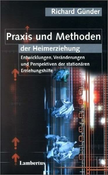Praxis und Methoden der Heimerziehung: Entwicklungen, Veränderungen und Perspektiven der stationären Erziehungshilfe