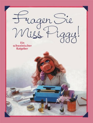 Fragen Sie Miss Piggy! Ein schweinischer Ratgeber