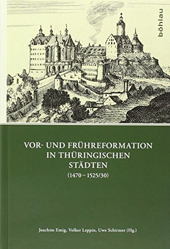 Vor- und Frühreformation in thüringischen Städten (14701525/30) (Quellen und Forschungen zu Thüringen im Zeitalter der Reformation, Band 1)