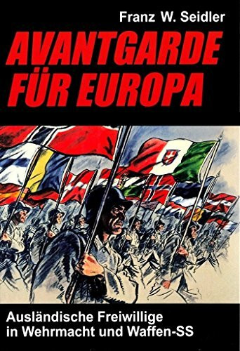 Avantgarde für Europa: Ausländische Freiwillige in Wehrmacht und Waffen-SS