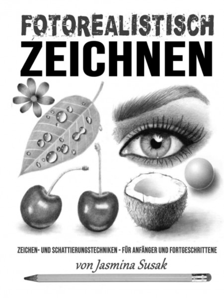 Fotorealistisch Zeichnen: Zeichen- und Schattierungstechniken – für Anfänger und Fortgeschrittene (Realistisch zeichnen lernen)