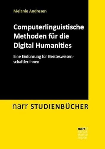 Computerlinguistische Methoden für die Digital Humanities: Eine Einführung für Geisteswissenschaftler:innen (Narr Studienbücher)