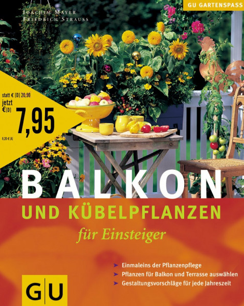 Balkon- und Kübelpflanzen für Einsteiger: Einmaleins der Pflanzenpflege, Pflanzen für Balkon und Terrasse auswählen, Gestaltungsvorschläge für jede Jahreszeit