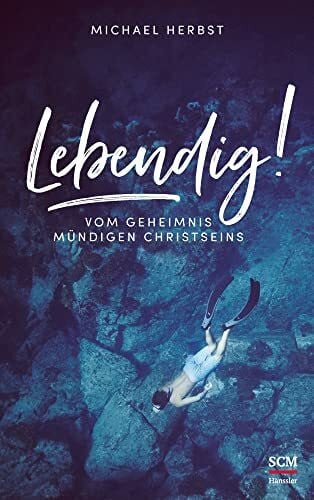 Lebendig!: Vom Geheimnis mündigen Christseins