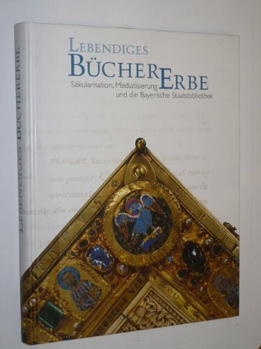 Lebendiges Büchererbe - Säkularisation, Mediatisierung und die Bayerische Staatsbibliothek