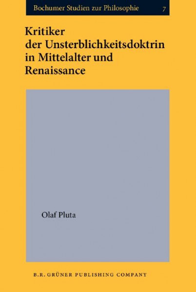 Kritiker Der Unsterblichkeitsdoktrin in Mittelalter Und Renaissance (Bochumer Studien Zur Philosophie, Bd 7, Band 7)