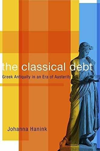 The Classical Debt: Greek Antiquity in an Era of Austerity The Classical Debt: Greek Antiquity in an Era of Austerity