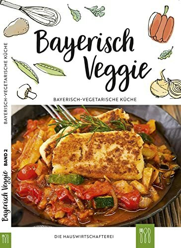 Bayerisch Veggie: Bayerisch-vegetarische Küche (Bayerisch Veggie: Köstliches mal ohne Fleisch)