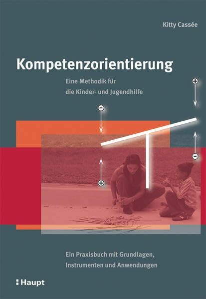 Kompetenzorientierung: Eine Methodik für die Kinder- und Jugendhilfe: Ein Praxisbuch mit Grundlagen, Instrumenten und Anwendungen