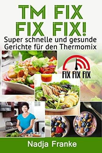 TM Fix Fix Fix!: Super schnelle und gesunde Gerichte für den Thermomix