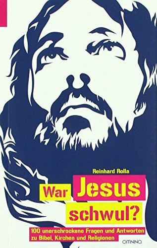 War Jesus schwul?: 100 unerschrockene Fragen und Antworten zu Bibel, Kirche und Religionen von Reinhard Rolla