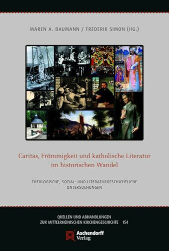 Caritas, Frömmigkeit und katholische Literatur im historischen Wandel: Theologische, sozial- und literaturgeschichtliche Untersuchungen (Quellen und ... zur Mittelrheinischen Kirchengeschichte)