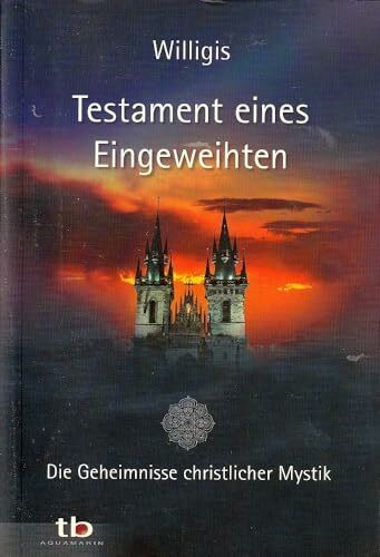 Testament eines Eingeweihten: Die Geheimnisse christlicher Mystik