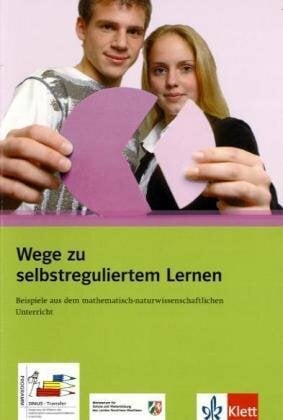 Wege zu selbstreguliertem Lernen: Beispiele aus dem mathematisch-naturwissenschaftlichen Unterricht (Programm Sinus-Transfer) Wege zu selbstreguliertem Lernen: Beispiele aus dem mathematisch-naturwissenschaftlichen Unterricht (Programm Sinus-Transfer)