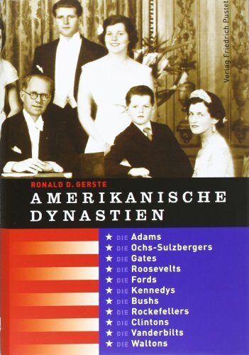 Amerikanische Dynastien: Die Adams, Die Ochs-Sulzbergers, Die Gates, Die Roosevelts, Die Fords, Die Kennedys, Die Bushs, Die Rockefellers, Die Clintons, Die Vanderbilts, Die Waltons