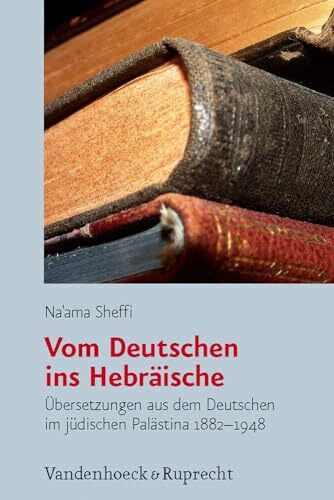 Vom Deutschen ins Hebräische: Übersetzungen aus dem Deutschen im jüdischen Palästina 1882 - 1948 (Jüdische Religion, Geschichte und Kultur (JRGK), Band 14)