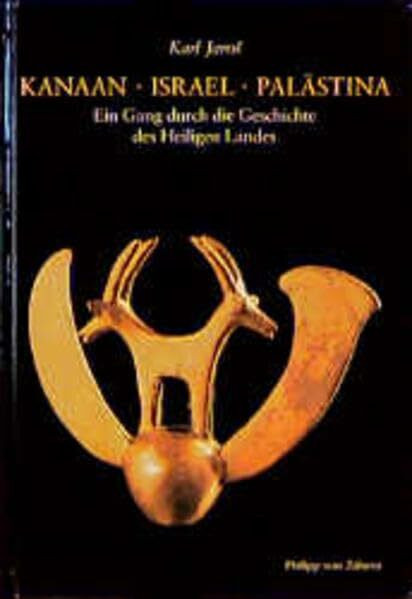 Kanaan, Israel, Palästina: Ein Gang durch die Geschichte des Heiligen Landes (Kulturgeschichte der Antiken Welt)