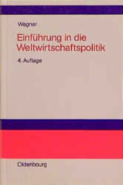 Einführung in die Weltwirtschaftspolitik: Internationale Wirtschaftsbeziehungen - Internationale Organisationen - Internationale Politikkoordinierung