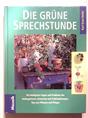 Die grüne Sprechstunde: Die häufigsten Fragen und Probleme des Hobbygärtners. Antworten und Problemlösungen, Tips zu Pflanzen und Pflegen