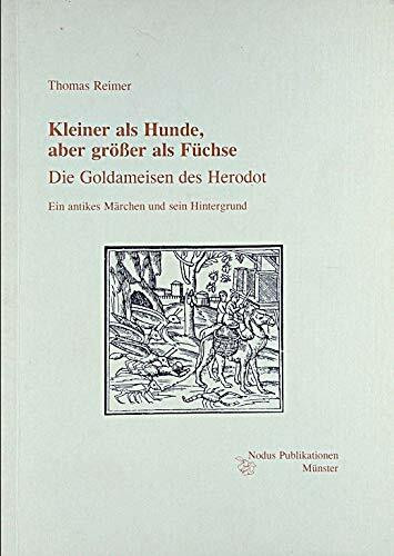 Kleiner als Hunde, aber grösser als Füchse - Die Goldameisen des Herodot: Ein antikes Märchen unmd sein Hintergrund