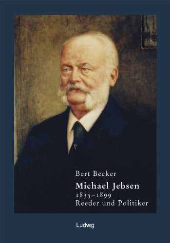 Michael Jebsen 1835–1899. Reeder und Politiker: Eine Biographie