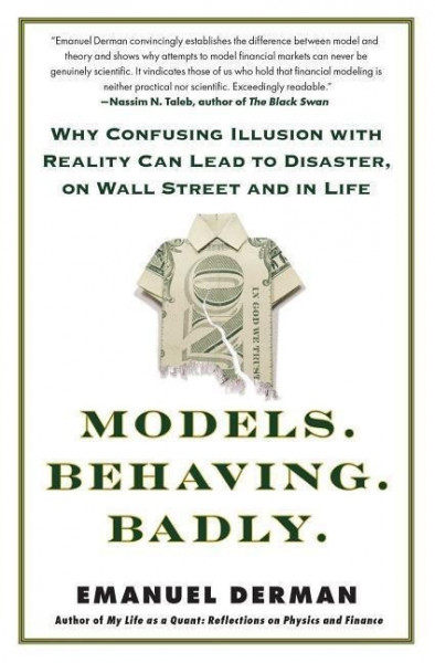Models. Behaving. Badly.: Why Confusing Illusion with Reality Can Lead to Disaster, on Wall Street and in Life