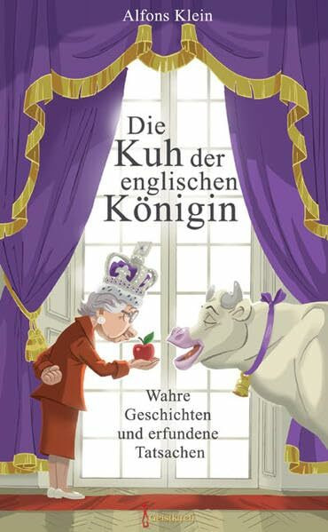 Die Kuh der englischen Königin: Wahre Geschichten und erfundene Tatsachen