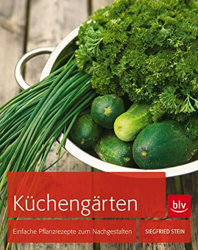 Küchengärten: Einfache Pflanzrezepte zum Nachgestalten