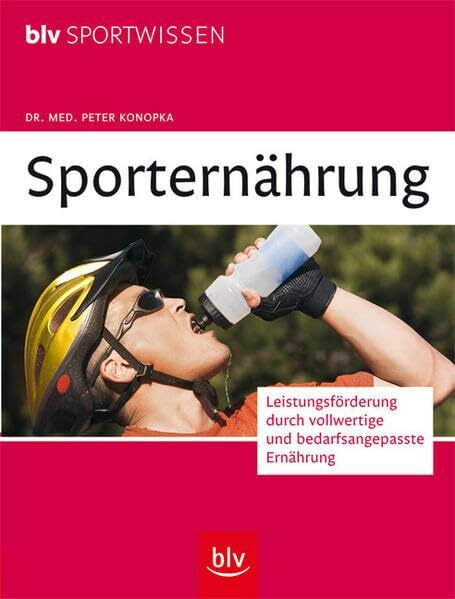 Sporternährung: Leistungsförderung durch vollwertige und bedarfsangepasste Ernährung (BLV Sportwissen)