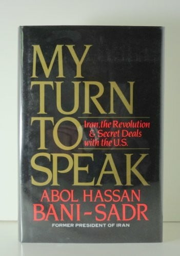 My Turn to Speak: Iran, the Revolution and Secret Deals With the U.S.: Iran, the Revolution and Secret Deals with the United States