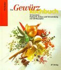 Das Gewürzkochbuch: 34 Gewürze - Herkunft, Anbau und Verwendung, mit 134 Rezepten (Essen und Trinken)