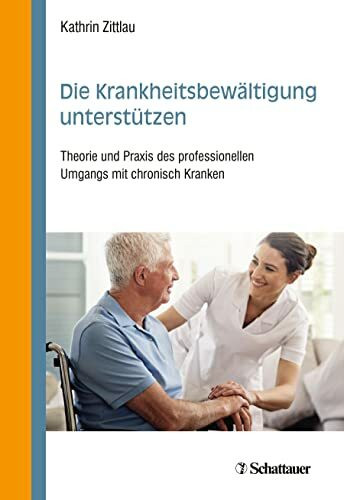 Die Krankheitsbewältigung unterstützen: Theorie und Praxis des professionellen Umgangs mit chronisch Kranken