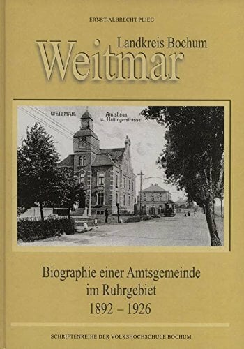 Weitmar Landkreis Bochum: Biographie einer Amtsgemeinde im Ruhrgebiet 1.10.1892-1.4.1926. Schriftenreihe der Volkshochschule Bochum Weitmar Landkreis Bochum: Biographie einer Amtsgemeinde im Ruhrgebiet 1.10.1892-1.4.1926. Schriftenreihe der Volkshochschule Bochum