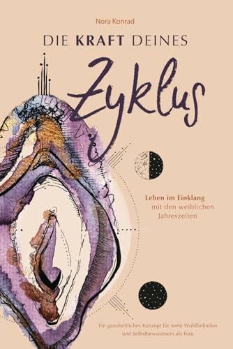 Die Kraft deines Zyklus: Leben im Einklang mit den weiblichen Jahreszeiten – Ein ganzheitliches Konzept für mehr Wohlbefinden und Selbstbewusstsein als Frau