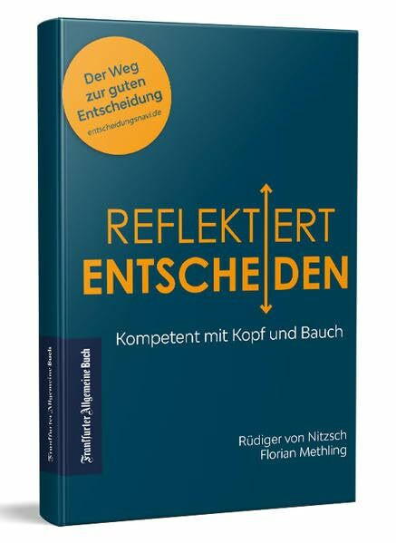 Reflektiert Entscheiden: Kompetent mit Kopf und Bauch. Emotional und rational: mit diesen Tools treffen Sie gute und fundierte Entscheidungen, die beide Welten verbinden! Ein Praxis-Ratgeber