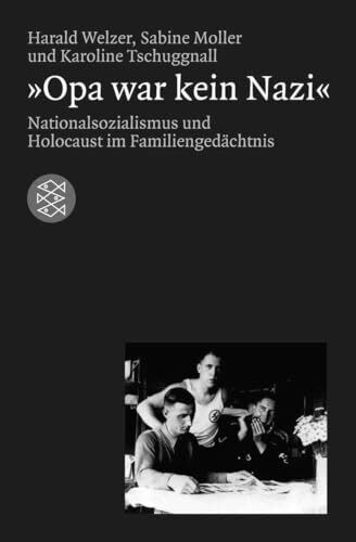 »Opa war kein Nazi«: Nationalsozialismus und Holocaust im Familiengedächtnis (Die Zeit des Nationalsozialismus – »Schwarze Reihe«)