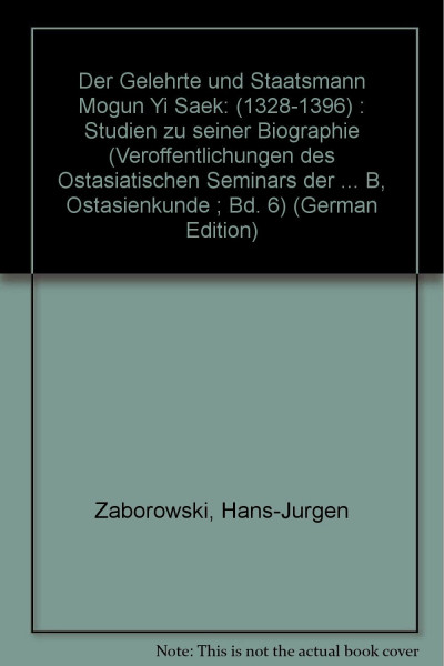 Der Gelehrte und Staatsmann Mogún Yi Saek (1328-1396): Studien zu seiner Biographie (Veröffentlichungen des Ostasiatischen Seminars der ... Frankfurt / Reihe B: Ostasienkunde)