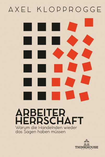 Arbeiterherrschaft: Warum die Handelnden wieder das Sagen haben müssen