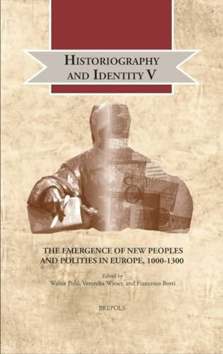 Historiography and Identity V: The Emergence of New Peoples and Polities in Europe, 1000-1300 (Cultural Encounters in Late Antiquity and the Middle Ages, 31)