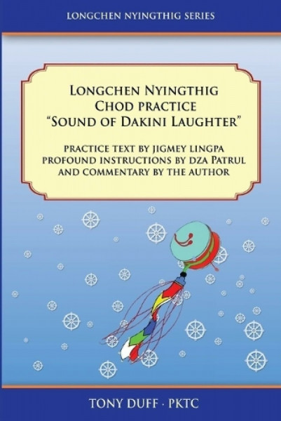 Longchen Nyingthig Chod Practice "Sound of Dakini Laughter": Sound of Dakini Laughter by Jigme Lingpa, Instructions by Dza Patrul Rinpoche