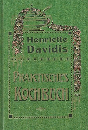 Praktisches Kochbuch für die gewöhnliche und feinere Küche: Mit besonderer Berücksichtigung der Anfängerinnen und angehenden Hausfrauen