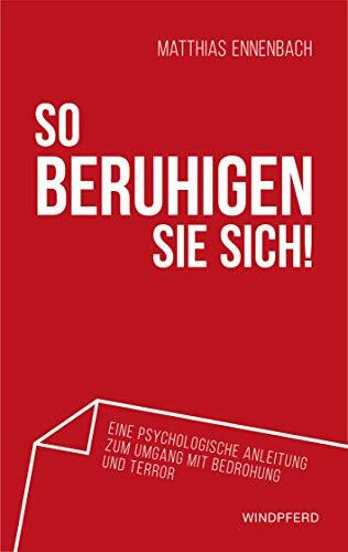 So beruhigen Sie sich!: Eine psychologische Anleitung zum Umgang mit Bedrohung und Terror