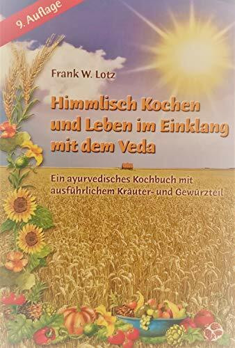 Himmlisch kochen und leben im Einklang mit dem Veda: Ein ayurvedisches Kochbuch mit ausführlichem Kräuter- und Gewürzteil