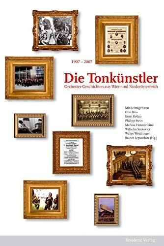 Die Tonkünstler: Orchester-Geschichten aus Wien und Niederösterreich: 100 Jahren bewegter Orchester-Geschichten