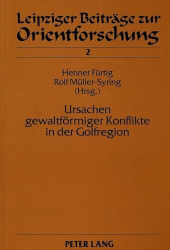 Ursachen gewaltfoermiger Konflikte in der Golfregion: Internationale und zwischenstaatliche Faktoren (Leipziger Beitraege zur Orientforschung, Band 2)