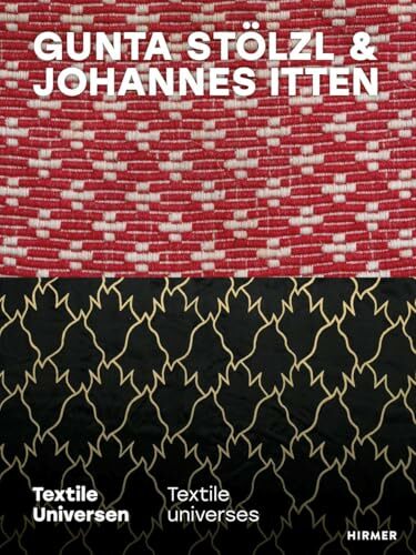 Gunta Stölzl & Johannes Itten: Textile Universen / Textile Universes Gunta Stölzl & Johannes Itten: Textile Universen / Textile Universes