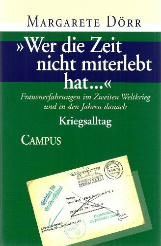 »Wer die Zeit nicht miterlebt hat...«: Frauenerfahrungen im Zweiten Weltkrieg und in den Jahren danach. Bd.1 Lebensgeschichten. Bd.2 Kriegsalltag. ... zum Nationalsozialismus und zum Krieg